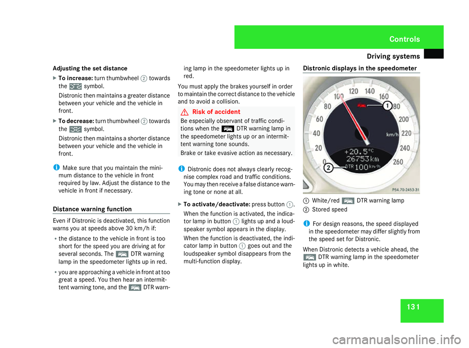 MERCEDES-BENZ SL ROADSTER 2008  Owners Manual Driving sys
tems 131
Adjusting the se
tdistance
X To increase: turnthumbwheel 2towards
the ¯ symbol.
Distroni cthe nm aintains agreate rdistance
between your vehicl eand the vehicl ein
front.
X To de