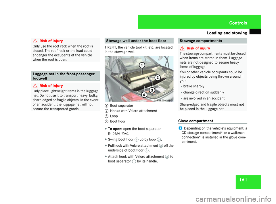 MERCEDES-BENZ SL ROADSTER 2008 Owners Manual Loading and stowing
161G
Ris
kofi njury
Only use th eroofrac kw hen th eroofis
closed. The roo frac kort heload could
endanger th eoccupant softhevehicle
when th eroofiso pen. Luggage net in th
efront MERCEDES-BENZ SL ROADSTER 2008 Owners Manual Loading and stowing
161G
Ris
kofi njury
Only use th eroofrac kw hen th eroofis
closed. The roo frac kort heload could
endanger th eoccupant softhevehicle
when th eroofiso pen. Luggage net in th
efront