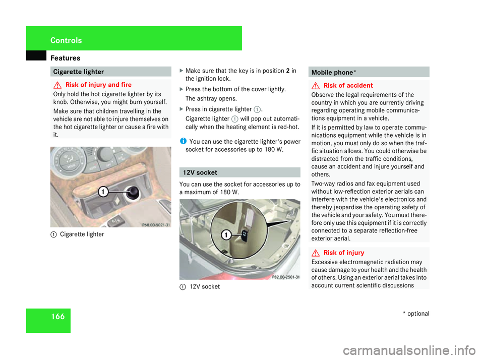 MERCEDES-BENZ SL ROADSTER 2008 Owners Manual Features
166 Cigarett
elighter G
Risk of injur
yand fire
Only hold th ehot cigarette lighte rbyits
knob. Otherwise ,you might burn yourself.
Mak esuret hatc hildren travellin ginthe
vehicl eare no tab MERCEDES-BENZ SL ROADSTER 2008 Owners Manual Features
166 Cigarett
elighter G
Risk of injur
yand fire
Only hold th ehot cigarette lighte rbyits
knob. Otherwise ,you might burn yourself.
Mak esuret hatc hildren travellin ginthe
vehicl eare no tab