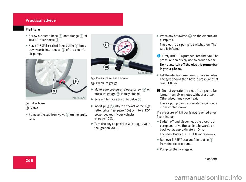 MERCEDES-BENZ SL ROADSTER 2008 Owners Manual Flat tyre
268
X
Screw air pump hose 6onto flange 7of
TIREFI Tfiller bottle 1.
X Plac eTIREFI Tsealant filler bottle 1head
downward sintor ecess 3of th eelectric
air pump. 8
Fille rhose
9 Valve
X Remov MERCEDES-BENZ SL ROADSTER 2008 Owners Manual Flat tyre
268
X
Screw air pump hose 6onto flange 7of
TIREFI Tfiller bottle 1.
X Plac eTIREFI Tsealant filler bottle 1head
downward sintor ecess 3of th eelectric
air pump. 8
Fille rhose
9 Valve
X Remov