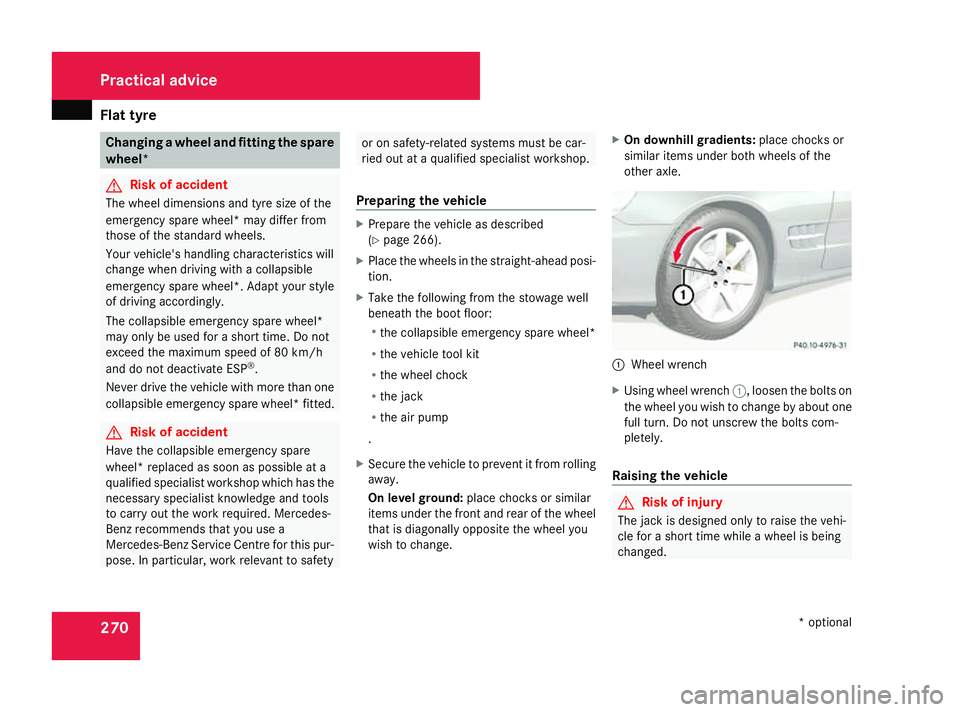 MERCEDES-BENZ SL ROADSTER 2008 Owners Manual Flat tyre
270 Changin
gawheel and fitting th espare
wheel* G
Risk of accident
The whee ldimensions and tyr esizeoft he
emergenc yspar ew heel* may differ from
those of th estandard wheels.
Your vehicl MERCEDES-BENZ SL ROADSTER 2008 Owners Manual Flat tyre
270 Changin
gawheel and fitting th espare
wheel* G
Risk of accident
The whee ldimensions and tyr esizeoft he
emergenc yspar ew heel* may differ from
those of th estandard wheels.
Your vehicl