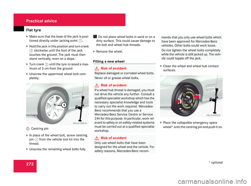 MERCEDES-BENZ SL ROADSTER 2008 Owners Manual Flat tyre
272
X
Mak esuret hatthe base of th ejackisp osi-
tioned directl yunder jacking point 1.
X Hold th ejac kint hisp osition and tur ncrank
3 clockwise until th efootoft hejack
touches th egroun MERCEDES-BENZ SL ROADSTER 2008 Owners Manual Flat tyre
272
X
Mak esuret hatthe base of th ejackisp osi-
tioned directl yunder jacking point 1.
X Hold th ejac kint hisp osition and tur ncrank
3 clockwise until th efootoft hejack
touches th egroun