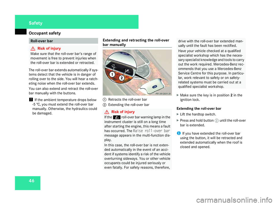 MERCEDES-BENZ SL ROADSTER 2008 Owners Manual Occupant safety
46 Roll-over bar
G
Risk of injury
Make sure that the roll-over bar's range of
movemen tisfree to preven tinjuries when
the roll-over bar is extended or retracted.
The roll-over bar MERCEDES-BENZ SL ROADSTER 2008 Owners Manual Occupant safety
46 Roll-over bar
G
Risk of injury
Make sure that the roll-over bar's range of
movemen tisfree to preven tinjuries when
the roll-over bar is extended or retracted.
The roll-over bar