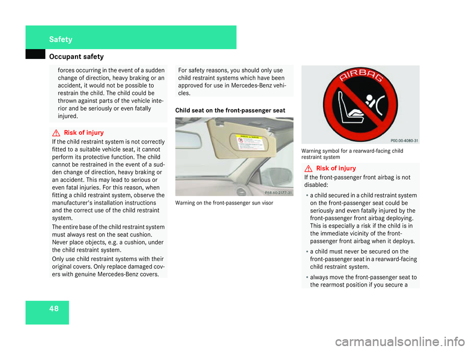 MERCEDES-BENZ SL ROADSTER 2008 Owners Manual Occupant safety
48 forces occurring in the event of
asudden
chang eofdirection, heavy brakin goran
accident, it would not be possible to
restrain the child. The child could be
thrown against parts of MERCEDES-BENZ SL ROADSTER 2008 Owners Manual Occupant safety
48 forces occurring in the event of
asudden
chang eofdirection, heavy brakin goran
accident, it would not be possible to
restrain the child. The child could be
thrown against parts of
