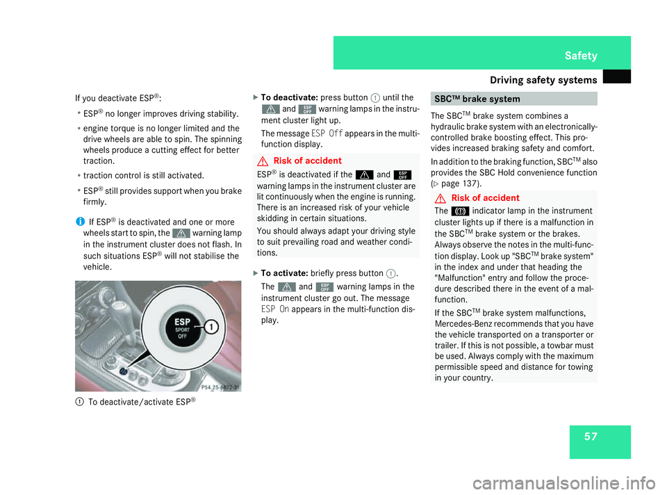 MERCEDES-BENZ SL ROADSTER 2008 Owners Manual Driving safet
ysystems 57
If yo
udeact ivate ESP ®
:
R ESP ®
no longe rimp roves driving stability.
R engine torque is no longe rlimit ed and the
drive wheels ar eabletos pin. Th espinning
wheels pr MERCEDES-BENZ SL ROADSTER 2008 Owners Manual Driving safet
ysystems 57
If yo
udeact ivate ESP ®
:
R ESP ®
no longe rimp roves driving stability.
R engine torque is no longe rlimit ed and the
drive wheels ar eabletos pin. Th espinning
wheels pr