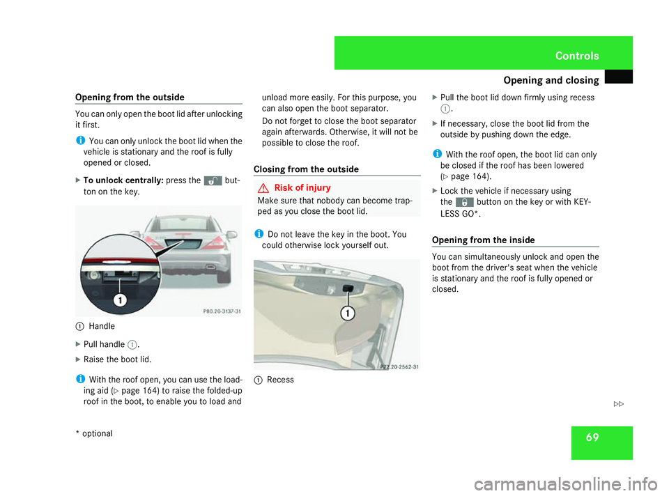 MERCEDES-BENZ SL ROADSTER 2008 Owners Manual Opening and closing
69
Opening from the outside You can only open the boot lid after unlocking
it first.
i
You can only unlock the boot lid when the
vehicle is stationary and the roof is fully
opened MERCEDES-BENZ SL ROADSTER 2008 Owners Manual Opening and closing
69
Opening from the outside You can only open the boot lid after unlocking
it first.
i
You can only unlock the boot lid when the
vehicle is stationary and the roof is fully
opened