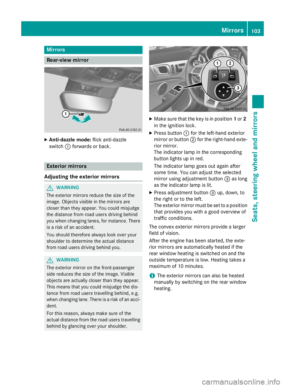 MERCEDES-BENZ SLK ROADSTER 2014  Owners Manual Mirrors
Rear-view mirror
X
Anti-dazzle mode: flick anti-dazzle
switch :forwards or back. Exterior mirrors
Adjusting the exterior mirrors G
WARNING
The exterior mirrors reduce the size of the
image. Ob