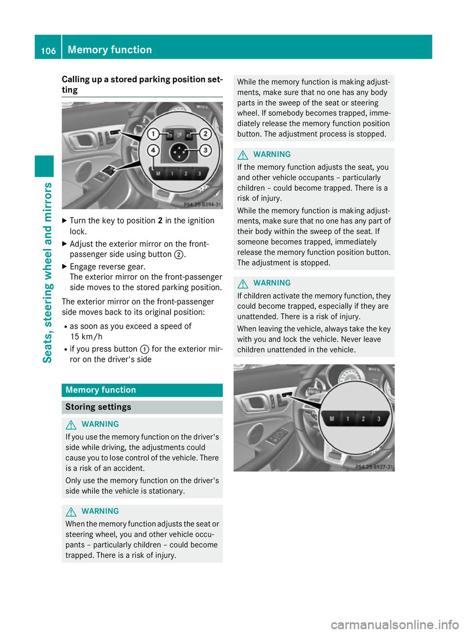 MERCEDES-BENZ SLK ROADSTER 2014  Owners Manual Calling up a stored parking position set-
ting X
Turn the key to position 2in the ignition
lock.
X Adjust the exterior mirror on the front-
passenger side using button ;.
X Engage reverse gear.
The ex