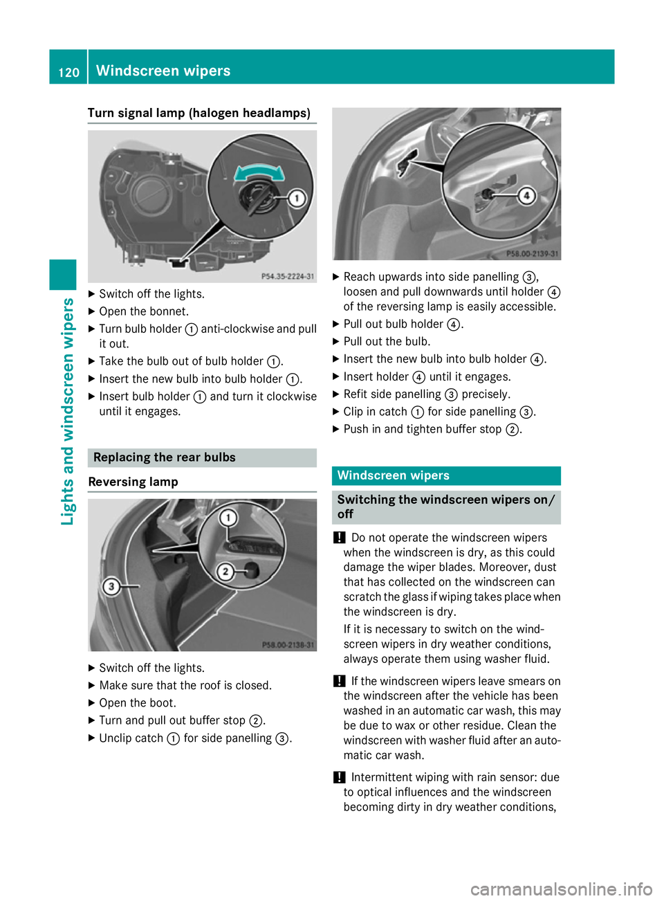 MERCEDES-BENZ SLK ROADSTER 2014  Owners Manual Turn signal lamp (halogen headlamps)
X
Switch off the lights.
X Open the bonnet.
X Turn bulb holder :anti-clockwise and pull
it out.
X Take the bulb out of bulb holder :.
X Insert the new bulb into bu