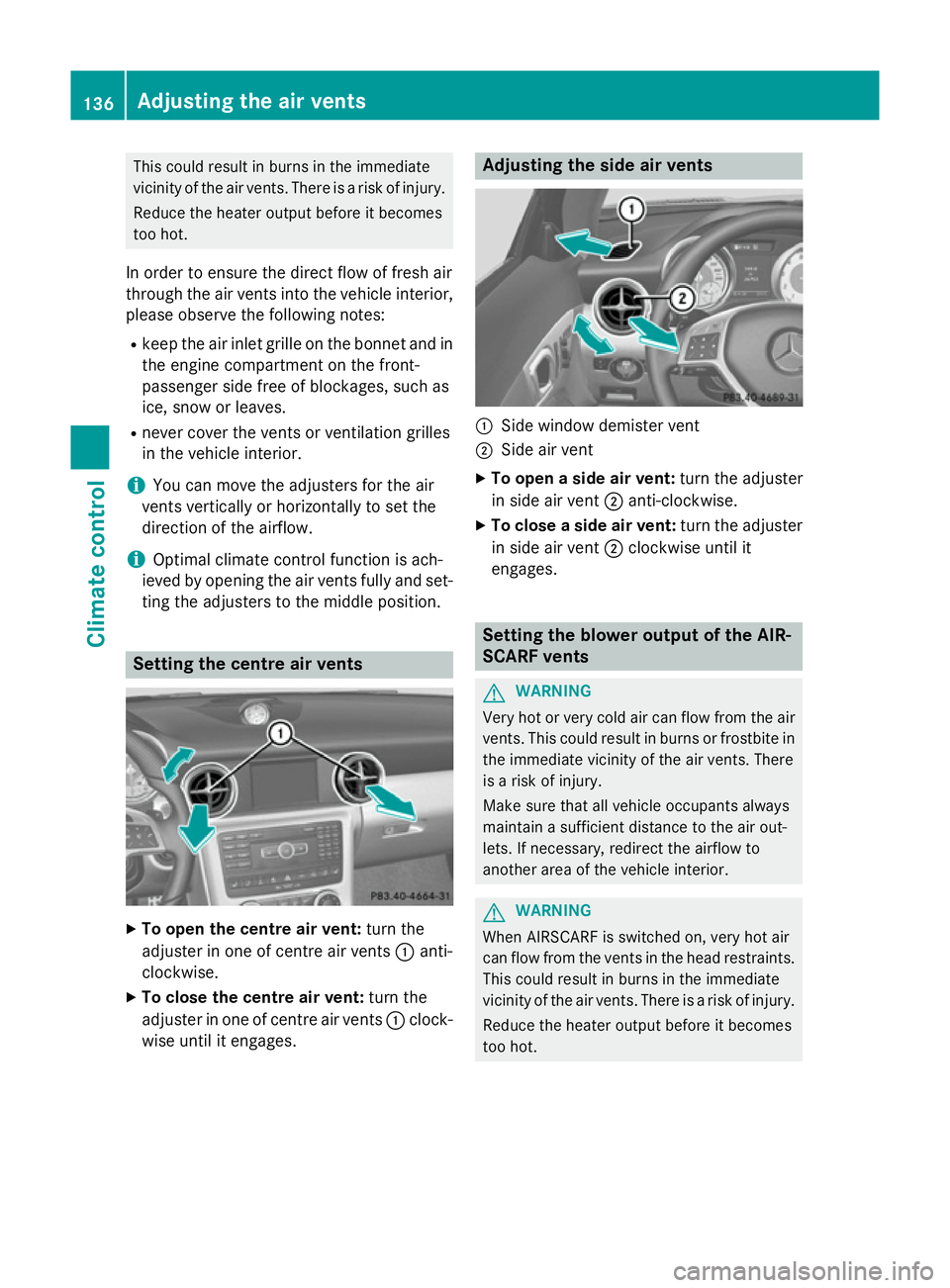 MERCEDES-BENZ SLK ROADSTER 2014  Owners Manual This could result in burns in the immediate
vicinity of the air vents. There is a risk of injury.
Reduce the heater output before it becomes
too hot.
In order to ensure the direct flow of fresh air
th