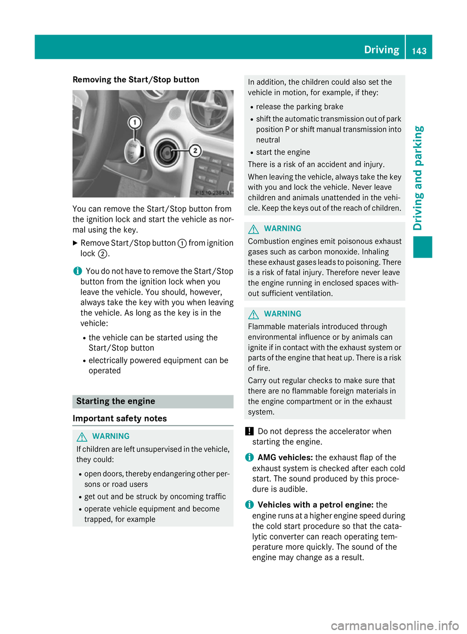 MERCEDES-BENZ SLK ROADSTER 2014  Owners Manual Removing the Start/Stop button
You can remove the Start/Stop button from
the ignition lock and start the vehicle as nor-
mal using the key.
X Remove Start/Stop button :from ignition
lock ;.
i You do n