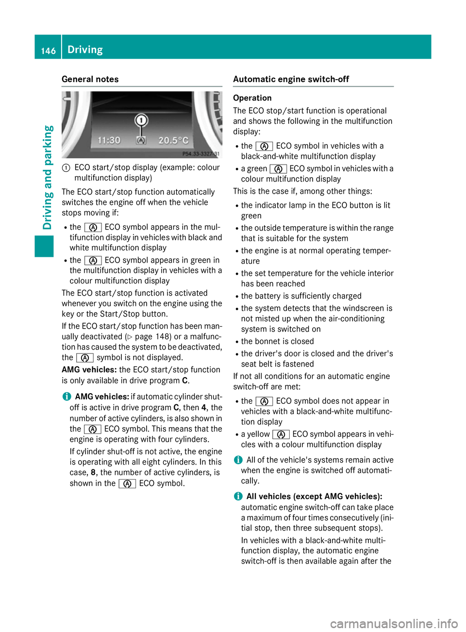 MERCEDES-BENZ SLK ROADSTER 2014  Owners Manual General notes
:
ECO start/stop display (example: colour
multifunction display)
The ECO start/stop function automatically
switches the engine off when the vehicle
stops moving if:
R the è ECO symbol a