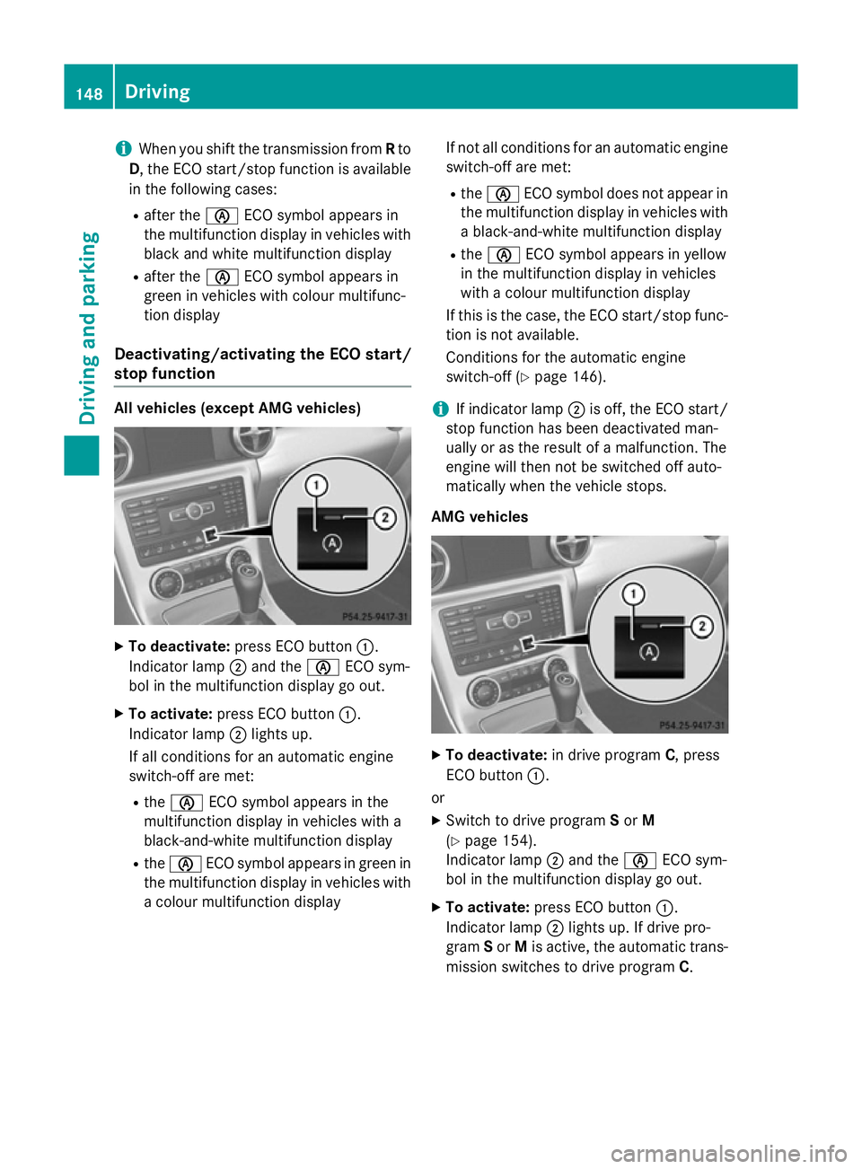 MERCEDES-BENZ SLK ROADSTER 2014  Owners Manual i
When you shift the transmission from Rto
D, the ECO start/stop function is available in the following cases:
R after the èECO symbol appears in
the multifunction display in vehicles with
black and 