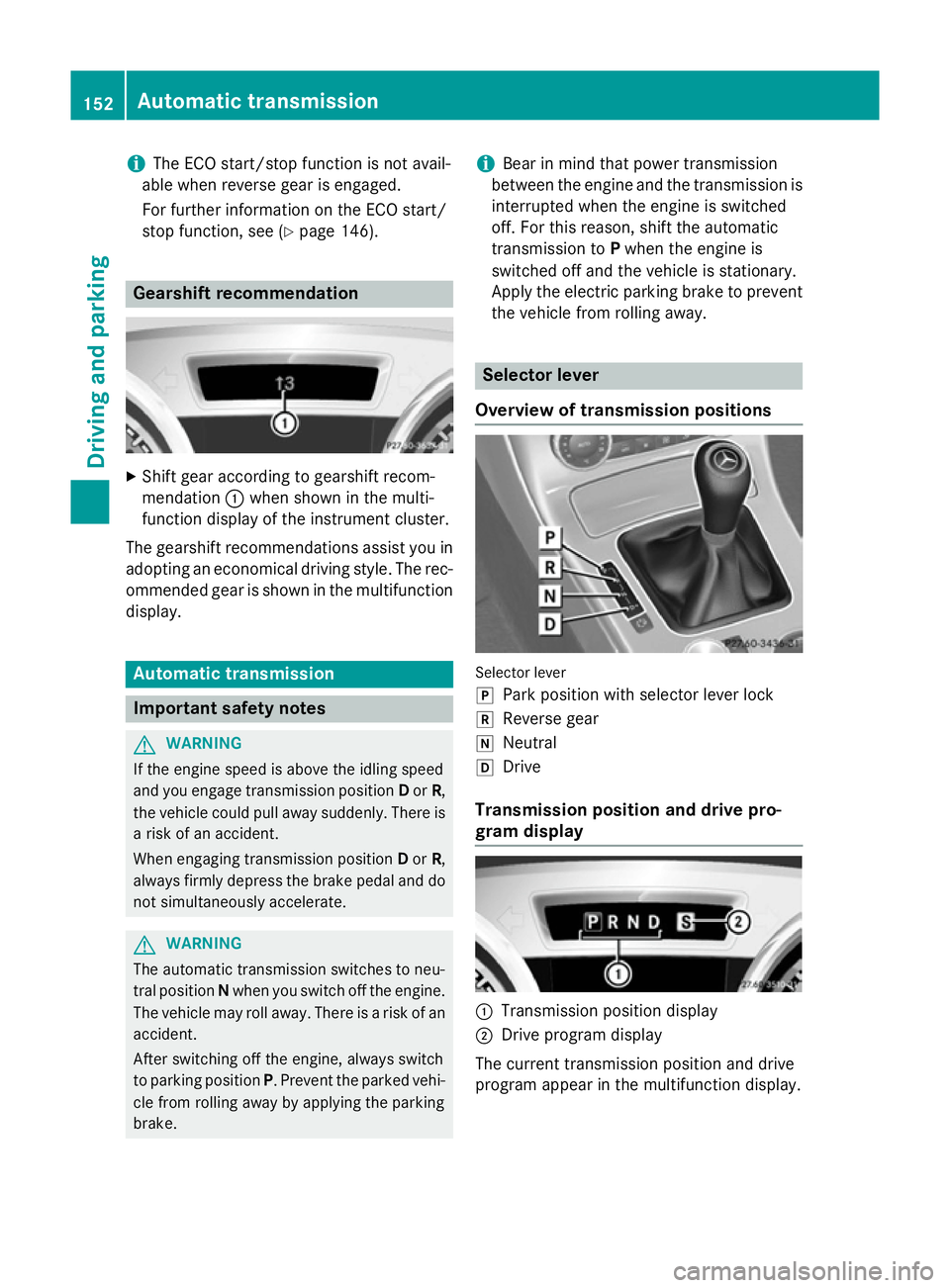 MERCEDES-BENZ SLK ROADSTER 2014  Owners Manual i
The ECO start/stop function is not avail-
able when reverse gear is engaged.
For further information on the ECO start/
stop function, see (Y page 146).Gearshift recommendation
X
Shift gear according