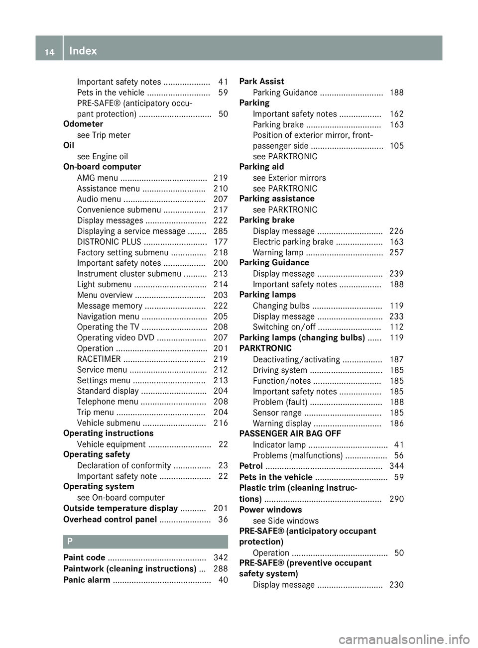 MERCEDES-BENZ SLK ROADSTER 2014  Owners Manual Important safety notes .................... 41
Pets in the vehicle ........................... 59
PRE-SAFE® (anticipatory occu-
pant protection) ............................... 50
Odometer
see Trip m