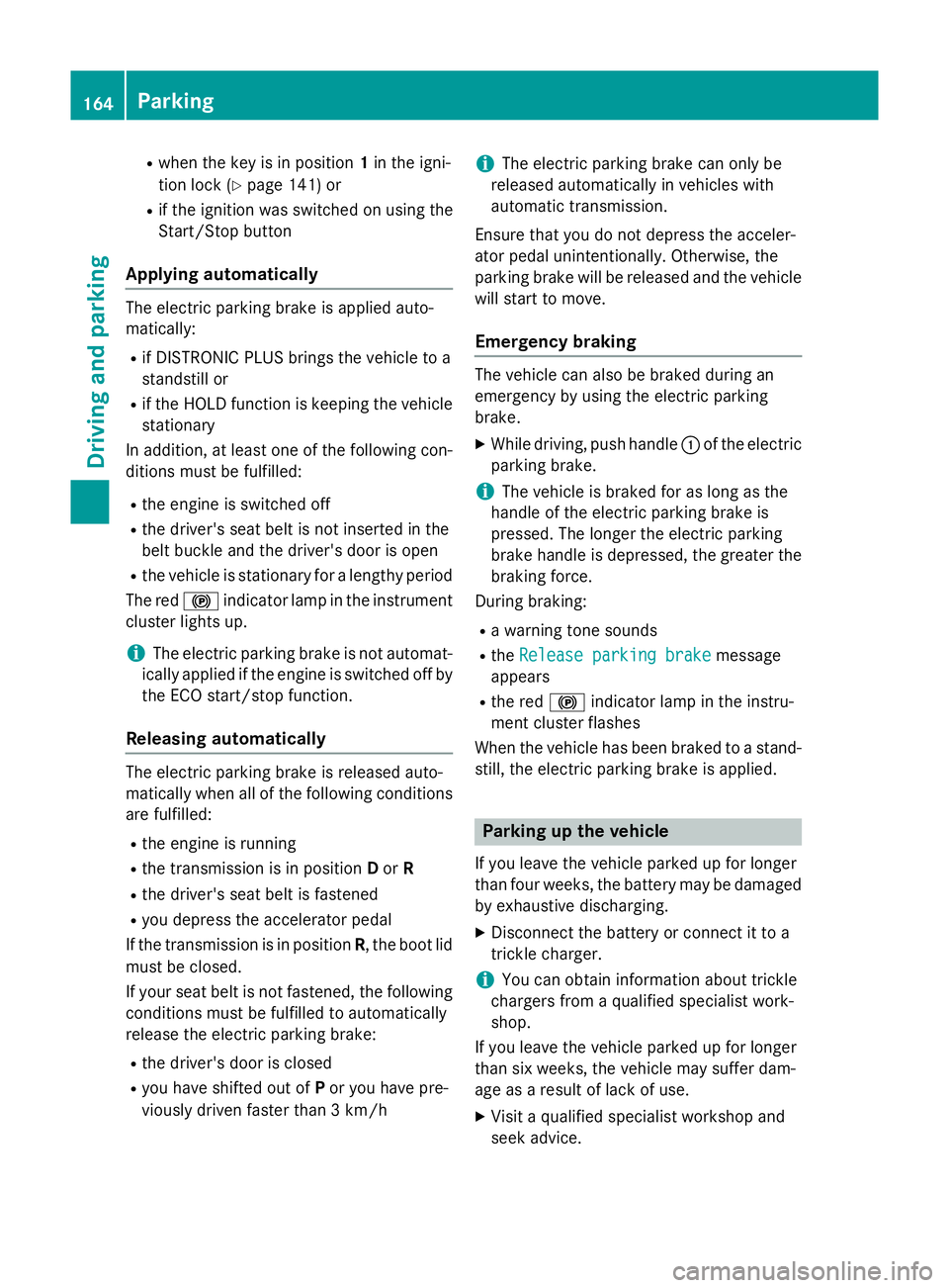 MERCEDES-BENZ SLK ROADSTER 2014  Owners Manual R
when the key is in position 1in the igni-
tion lock (Y page 141) or
R if the ignition was switched on using the
Start/Stop button
Applying automatically The electric parking brake is applied auto-
m