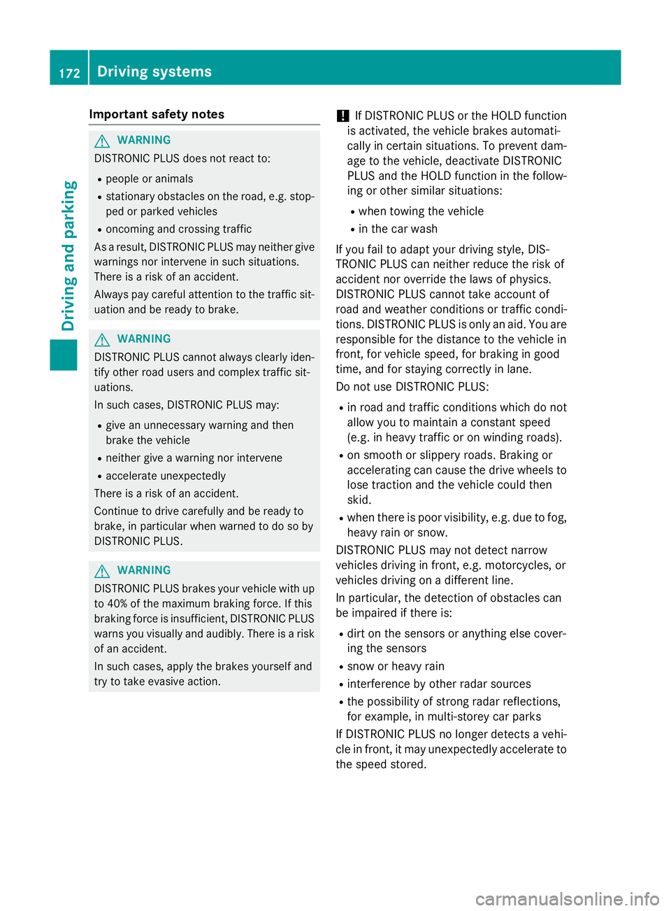 MERCEDES-BENZ SLK ROADSTER 2014  Owners Manual Important safety notes
G
WARNING
DISTRONIC PLUS does not react to:
R people or animals
R stationary obstacles on the road, e.g. stop-
ped or parked vehicles
R oncoming and crossing traffic
As a result