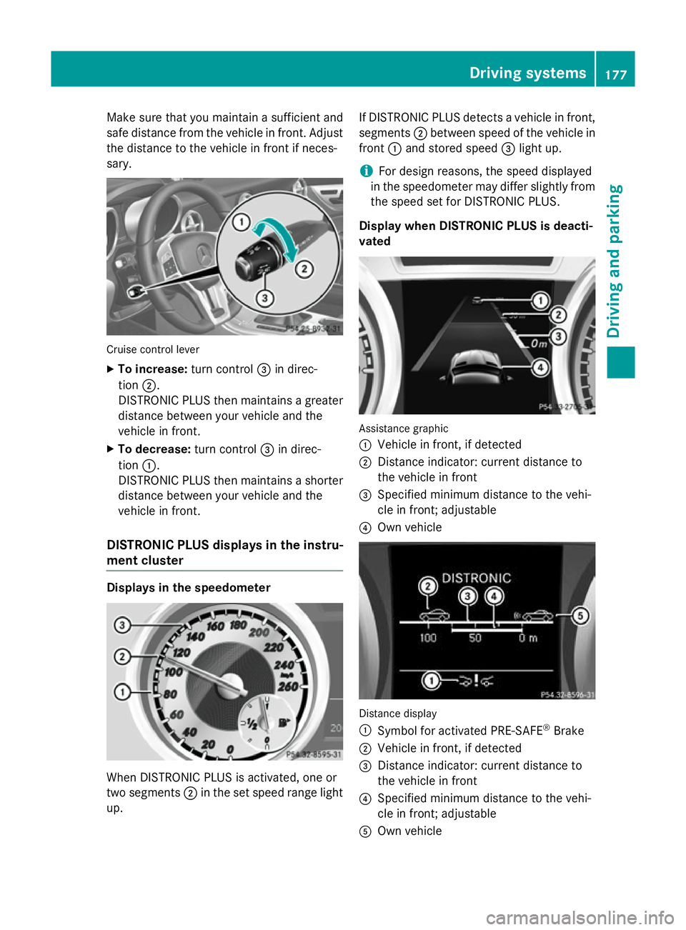 MERCEDES-BENZ SLK ROADSTER 2014  Owners Manual Make sure that you maintain a sufficient and
safe distance from the vehicle in front. Adjust
the distance to the vehicle in front if neces-
sary. Cruise control lever
X To increase: turn control=in di