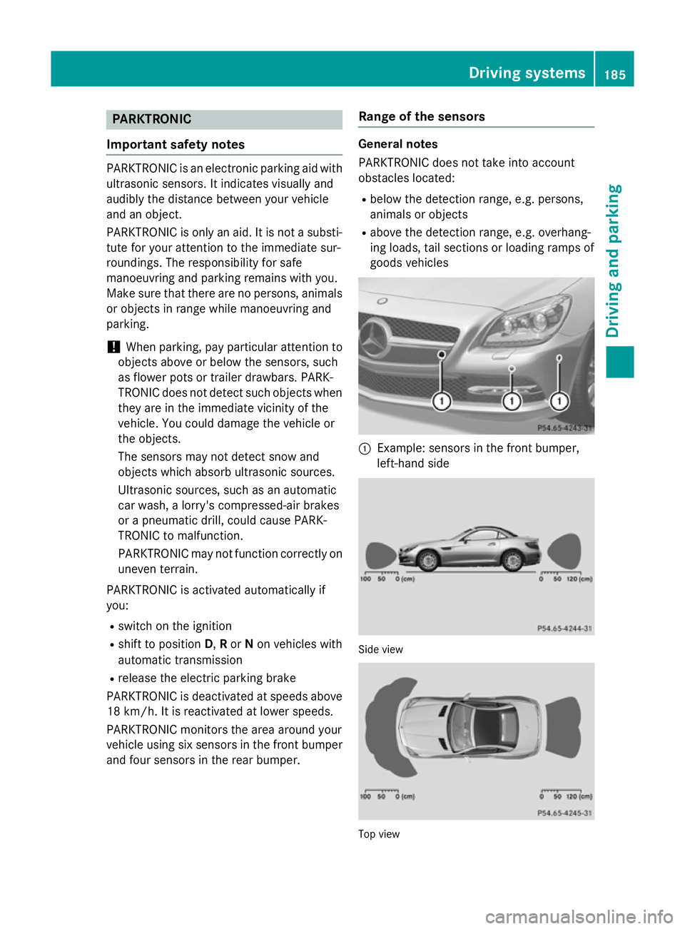 MERCEDES-BENZ SLK ROADSTER 2014  Owners Manual PARKTRONIC
Important safety notes PARKTRONIC is an electronic parking aid with
ultrasonic sensors. It indicates visually and
audibly the distance between your vehicle
and an object.
PARKTRONIC is only