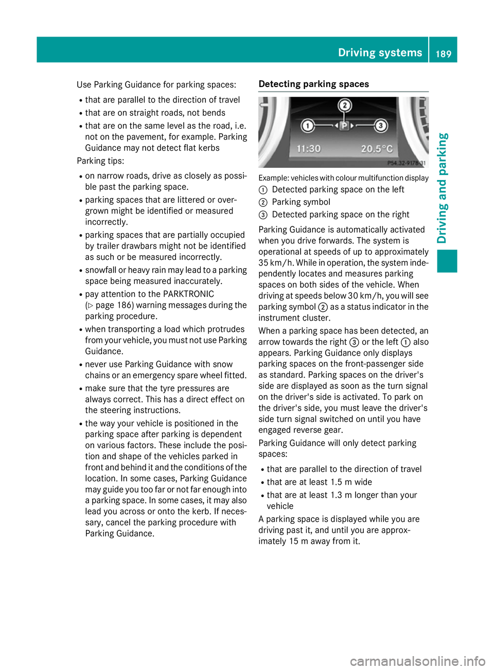 MERCEDES-BENZ SLK ROADSTER 2014  Owners Manual Use Parking Guidance for parking spaces:
R that are parallel to the direction of travel
R that are on straight roads, not bends
R that are on the same level as the road, i.e.
not on the pavement, for 