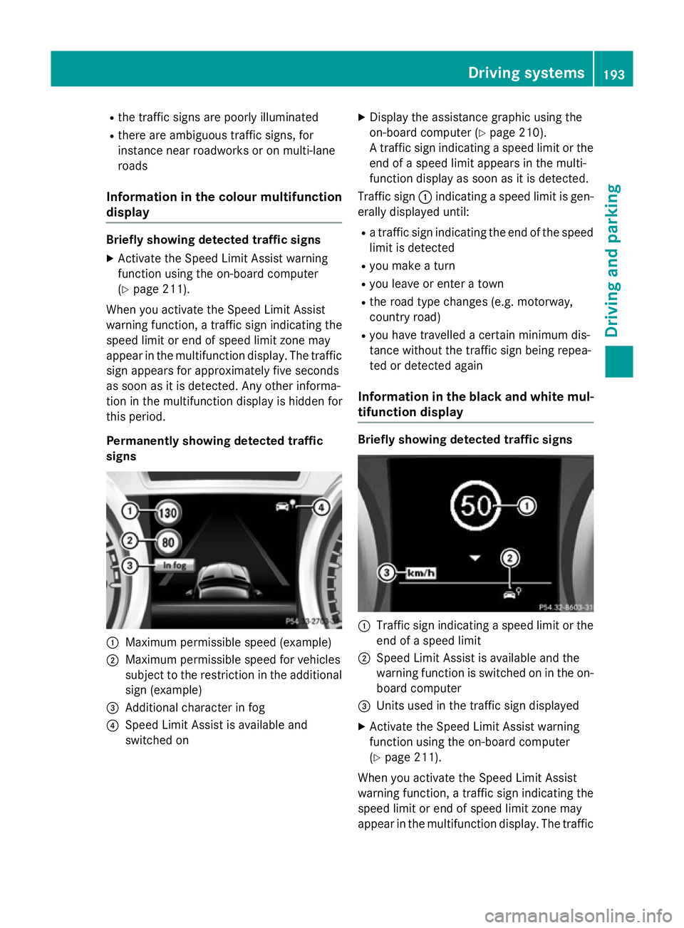 MERCEDES-BENZ SLK ROADSTER 2014  Owners Manual R
the traffic signs are poorly illuminated
R there are ambiguous traffic signs, for
instance near roadworks or on multi-lane
roads
Information in the colour multifunction
display Briefly showing detec