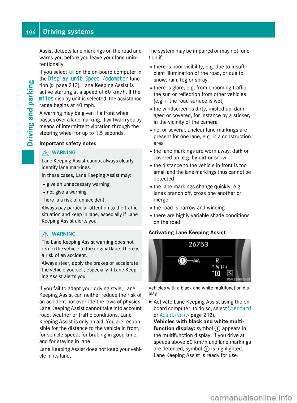MERCEDES-BENZ SLK ROADSTER 2014  Owners Manual Assist detects lane markings on the road and
warns you before you leave your lane unin-
tentionally.
If you select km kmon the on-board computer in
the Display unit Speed-/odometer
Display unit Speed-