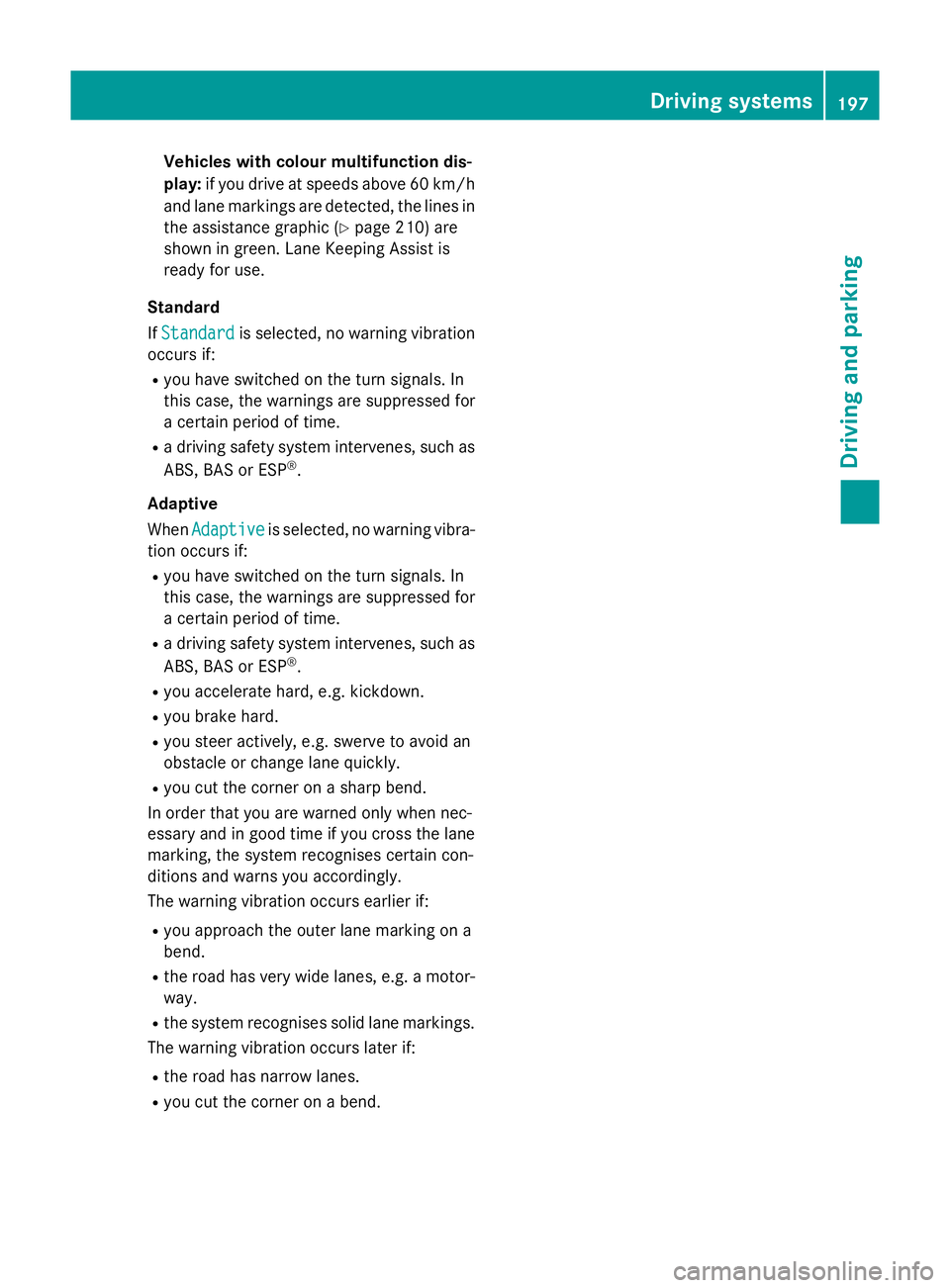 MERCEDES-BENZ SLK ROADSTER 2014  Owners Manual Vehicles with colour multifunction dis-
play:
if you drive at speeds above 60 km/h
and lane markings are detected, the lines in the assistance graphic (Y page 210) are
shown in green. Lane Keeping Ass