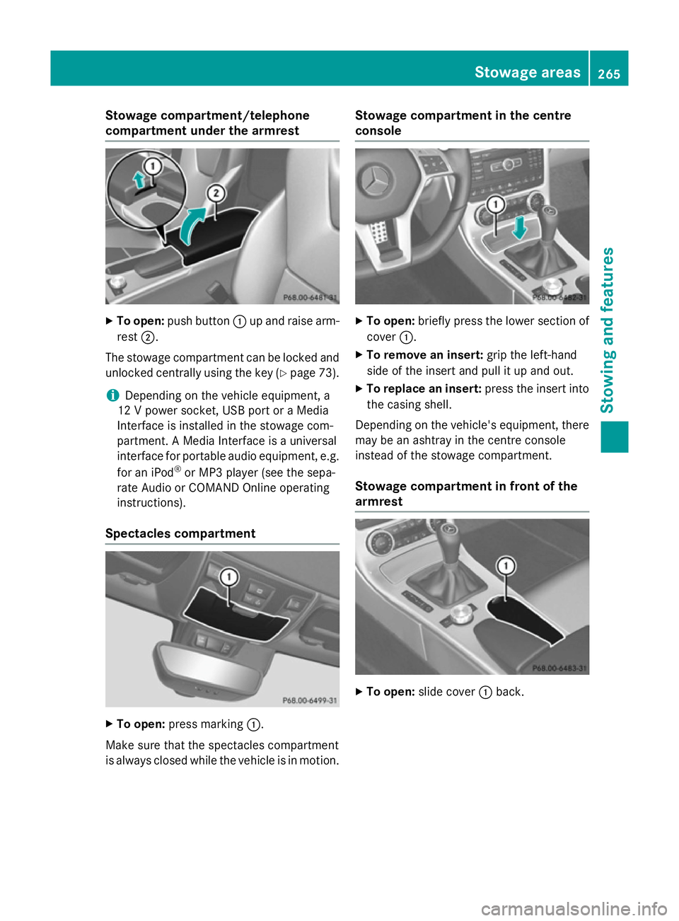 MERCEDES-BENZ SLK ROADSTER 2014  Owners Manual Stowage compartment/telephone
compartment under the armrest
X
To open: push button :up and raise arm-
rest ;.
The stowage compartment can be locked and
unlocked centrally using the key (Y page 73).
i 