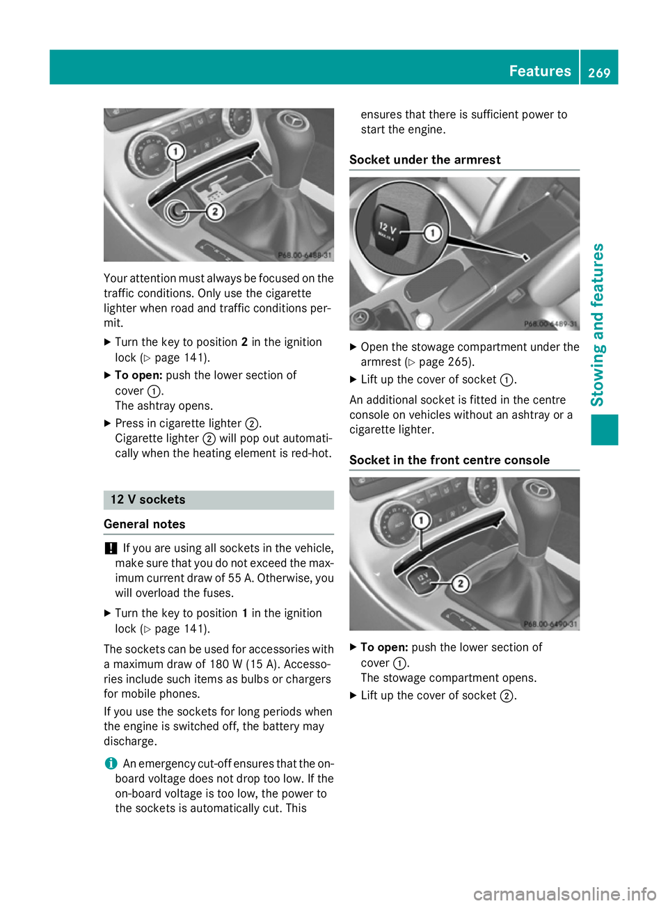 MERCEDES-BENZ SLK ROADSTER 2014  Owners Manual Your attention must always be focused on the
traffic conditions. Only use the cigarette
lighter when road and traffic conditions per-
mit.
X Turn the key to position 2in the ignition
lock (Y page 141)