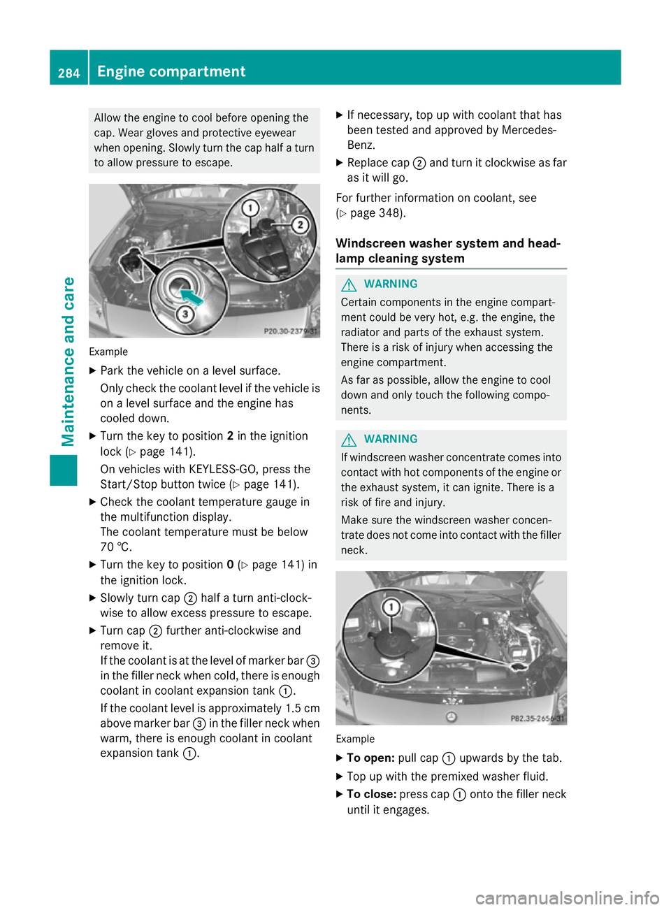 MERCEDES-BENZ SLK ROADSTER 2014  Owners Manual Allow the engine to cool before opening the
cap. Wear gloves and protective eyewear
when opening. Slowly turn the cap half a turn to allow pressure to escape. Example
X Park the vehicle on a level sur