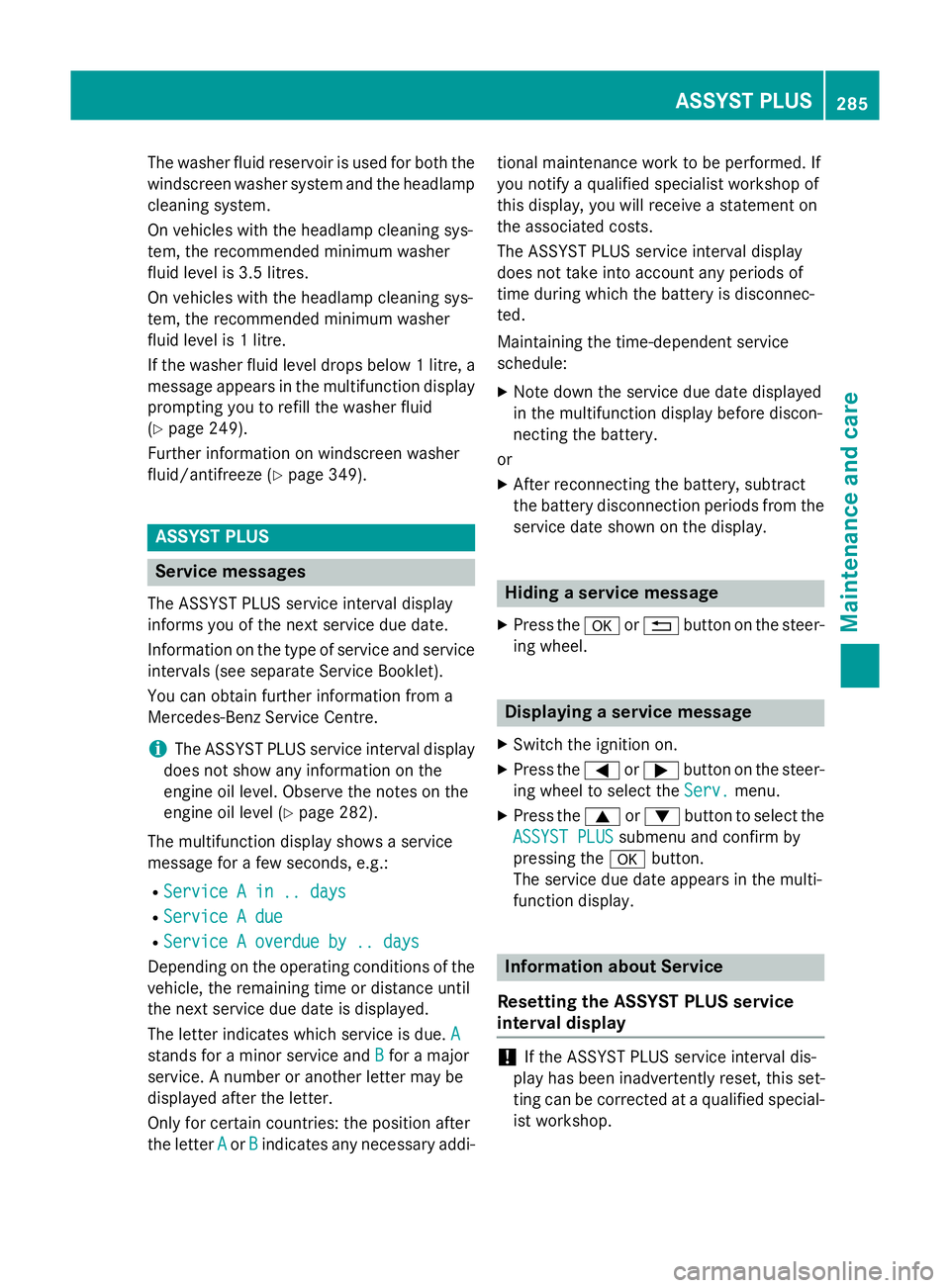 MERCEDES-BENZ SLK ROADSTER 2014  Owners Manual The washer fluid reservoir is used for both the
windscreen washer system and the headlamp cleaning system.
On vehicles with the headlamp cleaning sys-
tem, the recommended minimum washer
fluid level i