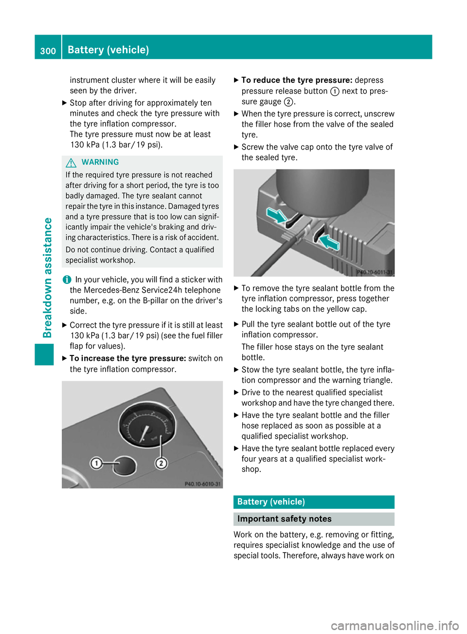 MERCEDES-BENZ SLK ROADSTER 2014  Owners Manual instrument cluster where it will be easily
seen by the driver.
X Stop after driving for approximately ten
minutes and check the tyre pressure with
the tyre inflation compressor.
The tyre pressure must