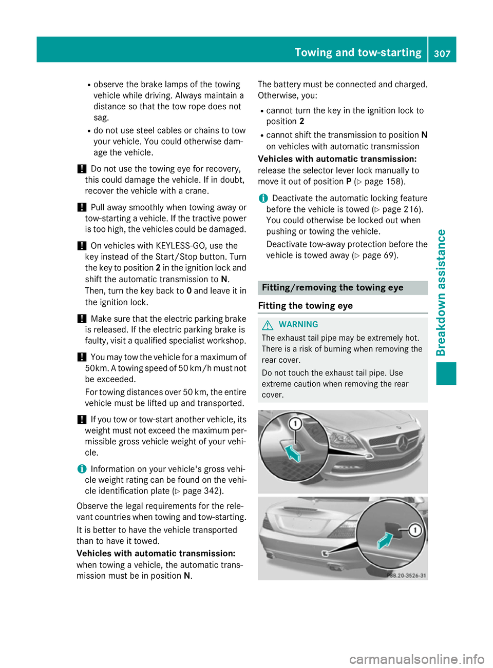 MERCEDES-BENZ SLK ROADSTER 2014  Owners Manual R
observe the brake lamps of the towing
vehicle while driving. Always maintain a
distance so that the tow rope does not
sag.
R do not use steel cables or chains to tow
your vehicle. You could otherwis