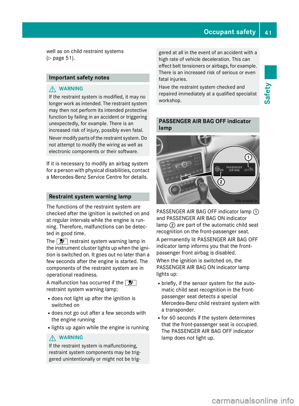 MERCEDES-BENZ SLK ROADSTER 2014  Owners Manual well as on child restraint systems
(Y
page 51). Important safety notes
G
WARNING
If the restraint system is modified, it may no
longer work as intended. The restraint system
may then not perform its i
