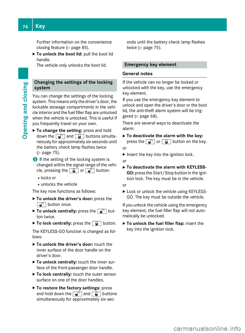 MERCEDES-BENZ SLK ROADSTER 2014  Owners Manual Further information on the convenience
closing feature (Y page 85).
X To unlock the boot lid: pull the boot lid
handle.
The vehicle only unlocks the boot lid. Changing the settings of the locking
syst