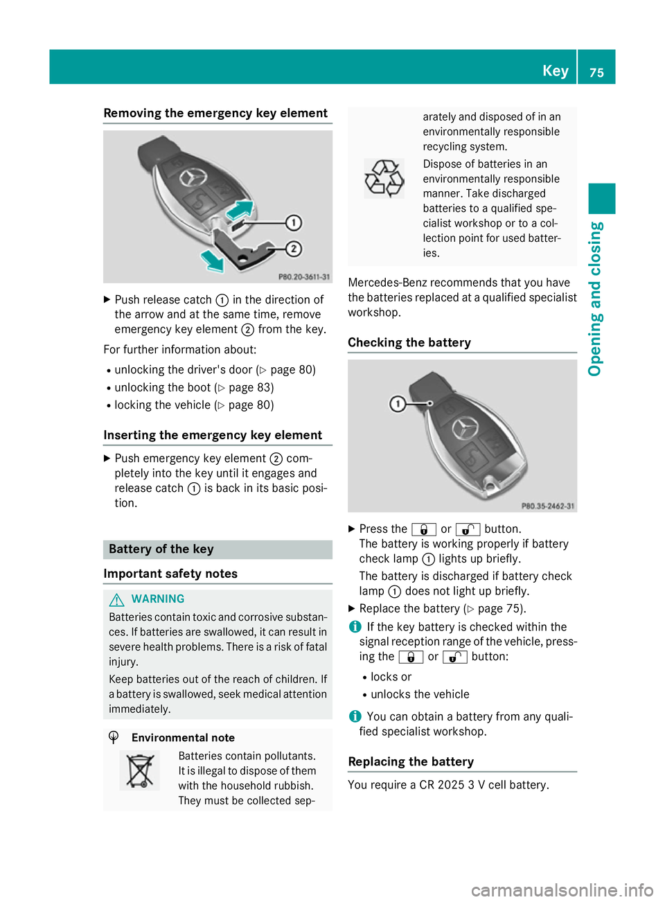 MERCEDES-BENZ SLK ROADSTER 2014  Owners Manual Removing the emergency key element
X
Push release catch :in the direction of
the arrow and at the same time, remove
emergency key element ;from the key.
For further information about:
R unlocking the 
