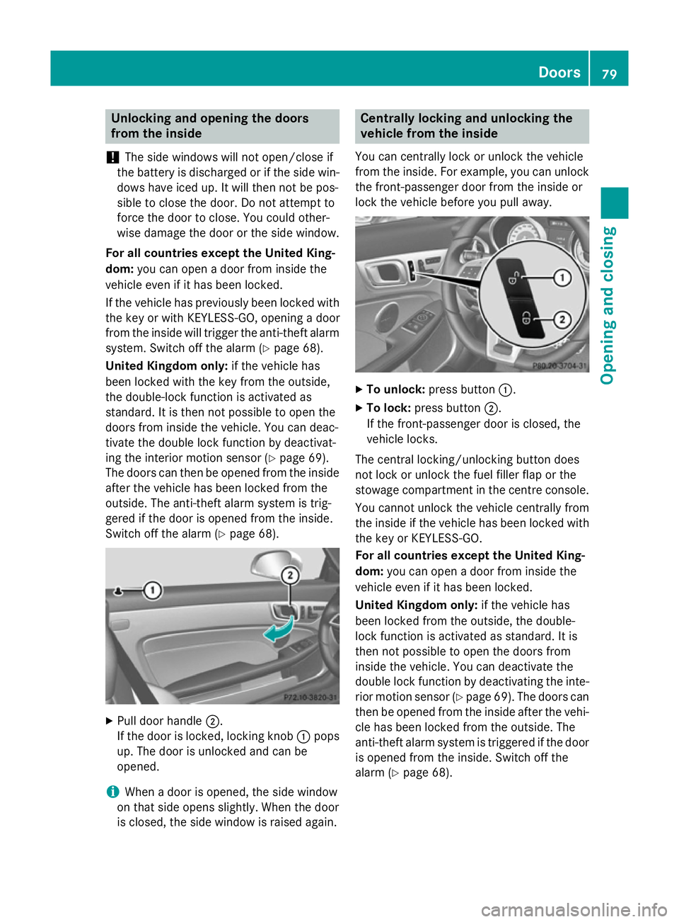 MERCEDES-BENZ SLK ROADSTER 2014  Owners Manual Unlocking and opening the doors
from the inside
! The side windows will not open/close if
the battery is discharged or if the side win- dows have iced up. It will then not be pos-
sible to close the d