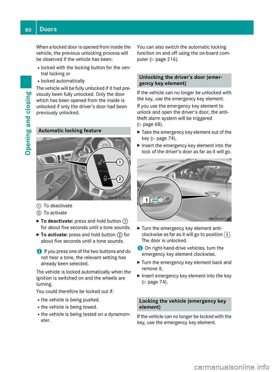 MERCEDES-BENZ SLK ROADSTER 2014  Owners Manual When a locked door is opened from inside the
vehicle, the previous unlocking process will
be observed if the vehicle has been:
R locked with the locking button for the cen-
tral locking or
R locked au