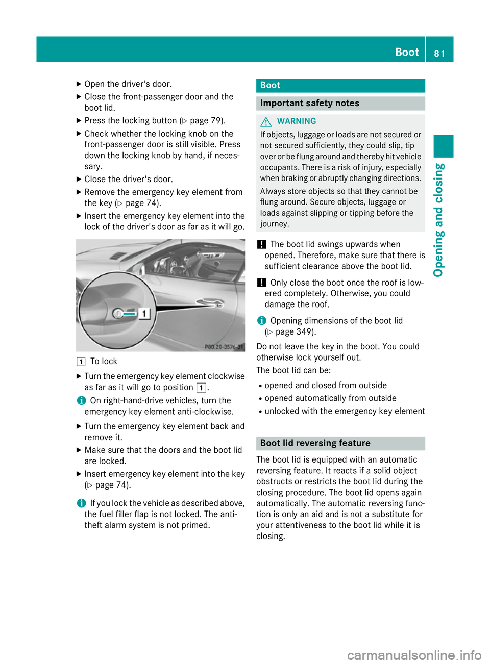 MERCEDES-BENZ SLK ROADSTER 2014  Owners Manual X
Open the driver's door.
X Close the front-passenger door and the
boot lid.
X Press the locking button (Y page 79).
X Check whether the locking knob on the
front-passenger door is still visible. 
