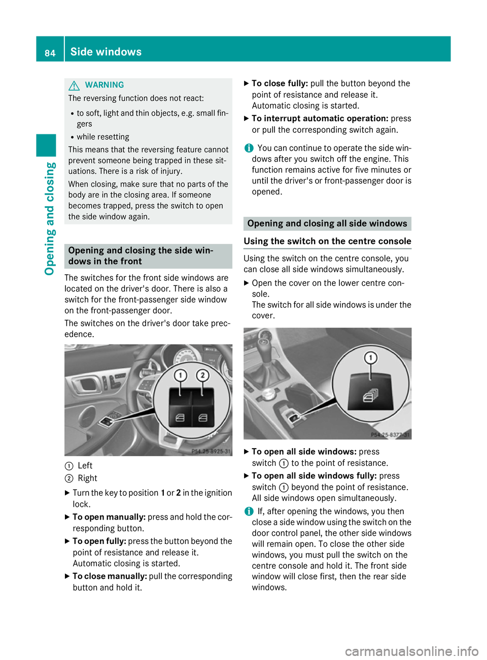 MERCEDES-BENZ SLK ROADSTER 2014  Owners Manual G
WARNING
The reversing function does not react:
R to soft, light and thin objects, e.g. small fin-
gers
R while resetting
This means that the reversing feature cannot
prevent someone being trapped in