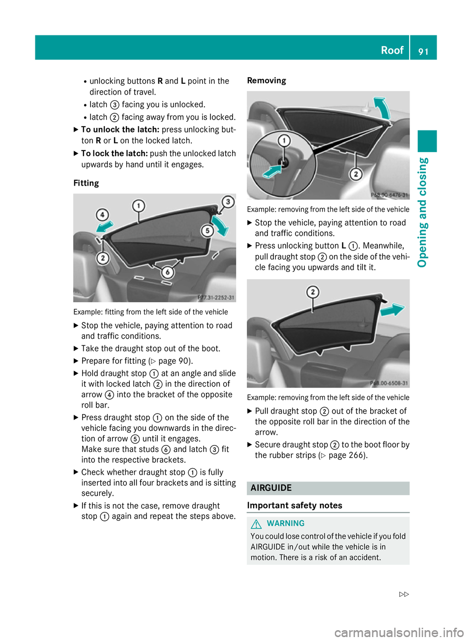 MERCEDES-BENZ SLK ROADSTER 2014  Owners Manual R
unlocking buttons Rand Lpoint in the
direction of travel.
R latch =facing you is unlocked.
R latch ;facing away from you is locked.
X To unlock the latch: press unlocking but-
ton Ror Lon the locked
