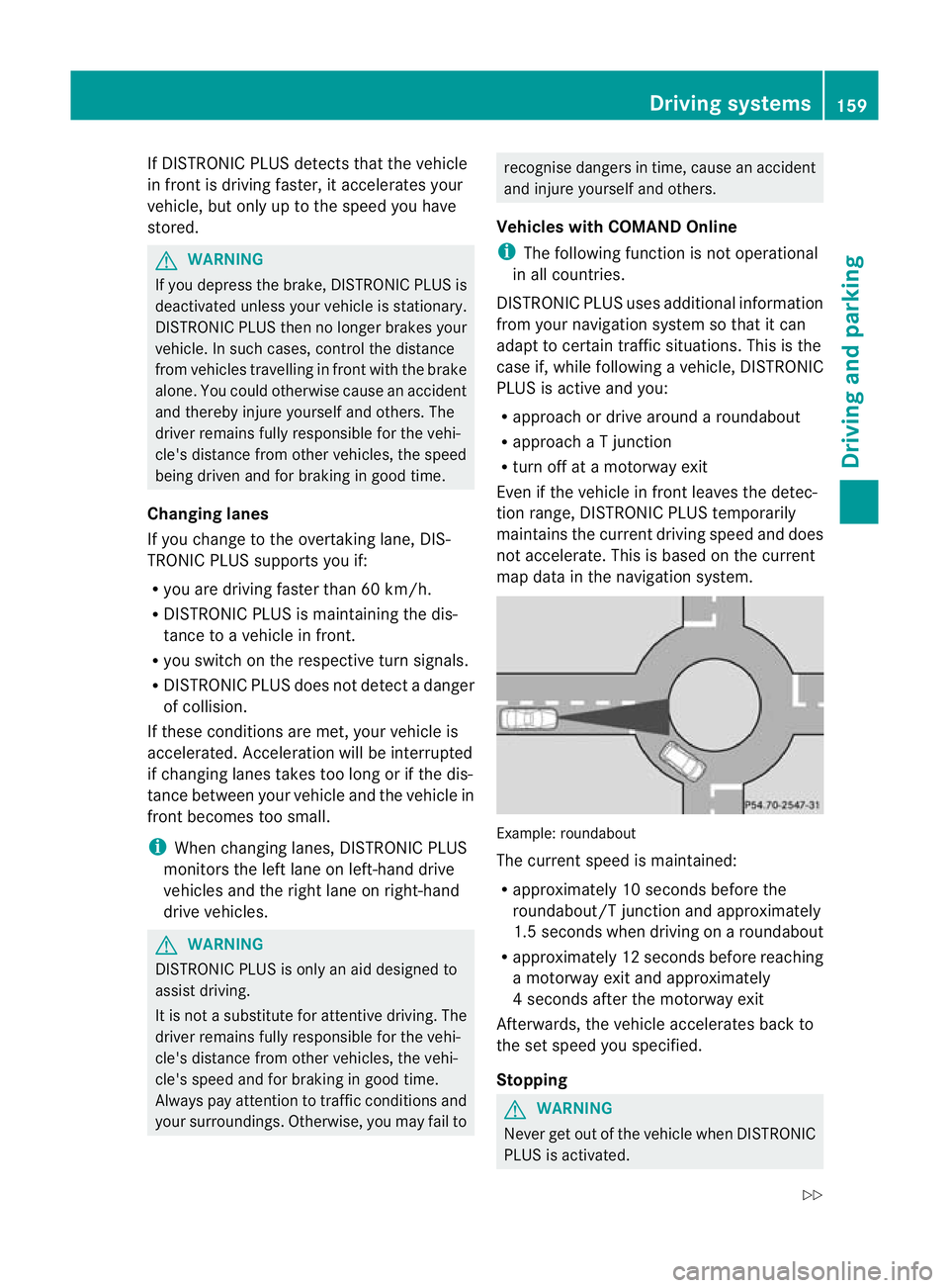 MERCEDES-BENZ SLK ROADSTER 2012  Owners Manual If DISTRONIC PLUS detects that the vehicle
in front is driving faster, it accelerates your
vehicle, but only up to the speed you have
stored. G
WARNING
If you depress the brake, DISTRONIC PLUS is
deac