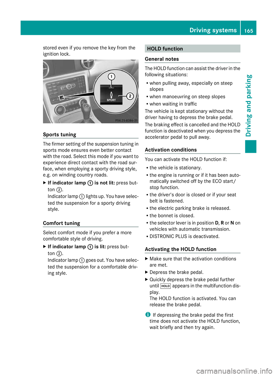 MERCEDES-BENZ SLK ROADSTER 2012  Owners Manual stored even if you remove the key from the
ignition lock.
Sports tuning
The firmer setting of the suspension tuning in
sports mode ensures even better contact
with the road. Select this mode if you wa