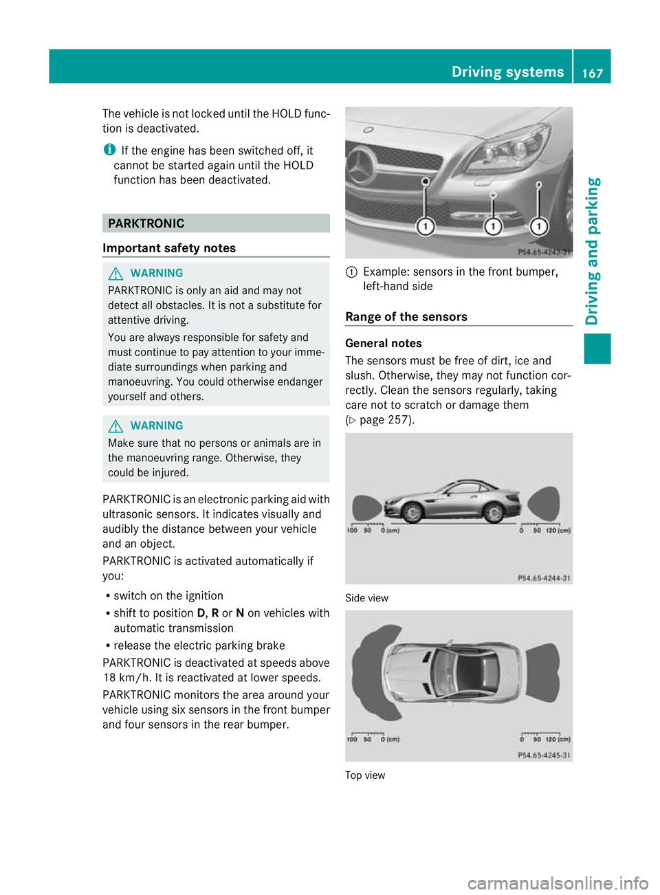 MERCEDES-BENZ SLK ROADSTER 2012  Owners Manual The vehicle is not locked until the HOLD func-
tion is deactivated.
i If the engine has been switched off, it
cannot be started again until the HOLD
function has been deactivated. PARKTRONIC
Important