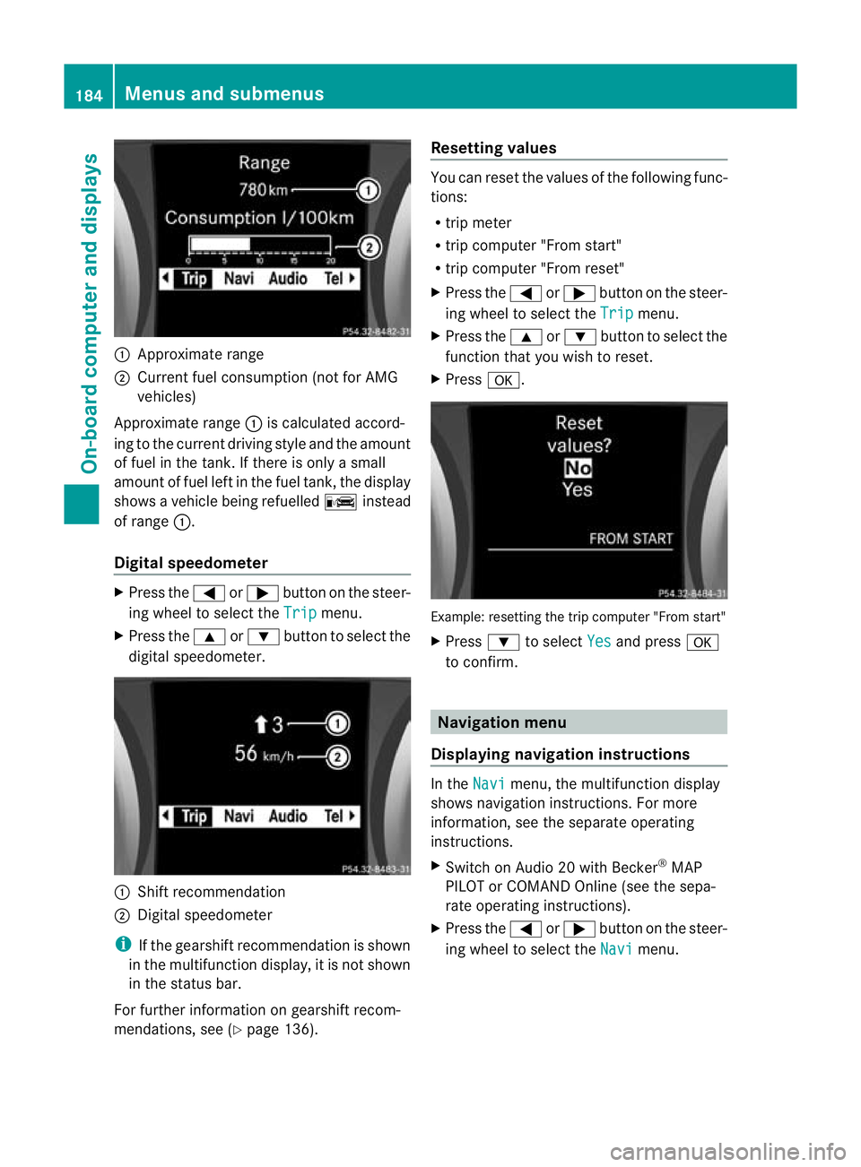 MERCEDES-BENZ SLK ROADSTER 2012 Owners Manual :
Approximate range
; Current fuel consumption (not for AMG
vehicles)
Approximate range :is calculated accord-
ing to the current driving style and the amount
of fuel in the tank. If there is only a s MERCEDES-BENZ SLK ROADSTER 2012 Owners Manual :
Approximate range
; Current fuel consumption (not for AMG
vehicles)
Approximate range :is calculated accord-
ing to the current driving style and the amount
of fuel in the tank. If there is only a s