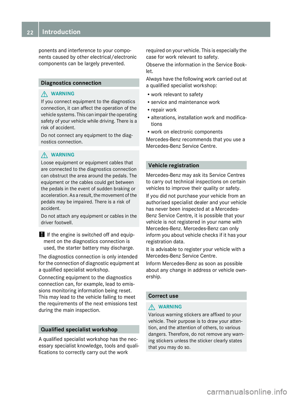 MERCEDES-BENZ SLK ROADSTER 2012  Owners Manual ponents and interference to your compo-
nents caused by other electrical/electronic
components can be largely prevented. Diagnostics connection
G
WARNING
If you connect equipment to the diagnostics
co