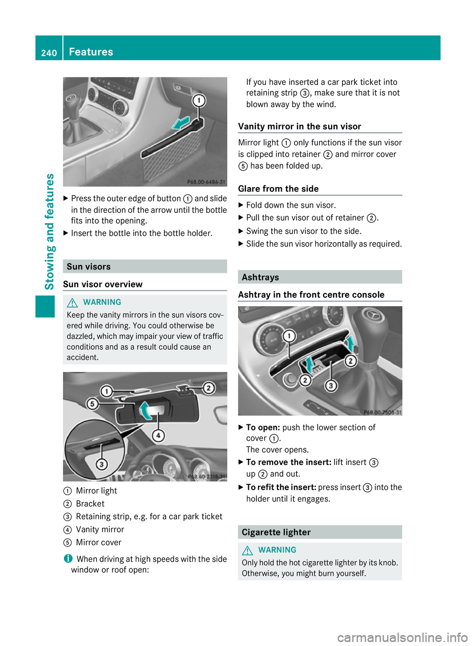 MERCEDES-BENZ SLK ROADSTER 2012 Owners Manual X
Press the outer edge of button :and slide
in the direction of the arrow until the bottle
fits into the opening.
X Inser tthe bottle into the bottle holder. Sun visors
Sun visor overview G
WARNING
Ke MERCEDES-BENZ SLK ROADSTER 2012 Owners Manual X
Press the outer edge of button :and slide
in the direction of the arrow until the bottle
fits into the opening.
X Inser tthe bottle into the bottle holder. Sun visors
Sun visor overview G
WARNING
Ke
