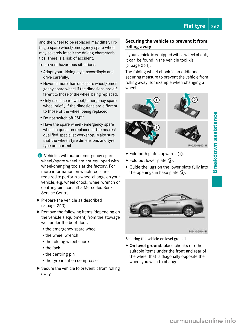 MERCEDES-BENZ SLK ROADSTER 2012  Owners Manual and the wheel to be replaced may differ. Fit-
ting a spare wheel/emergency spare wheel
may severely impair the driving characteris-
tics. There is a risk of accident.
To prevent hazardous situations:
