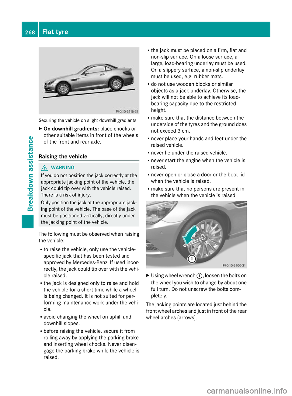 MERCEDES-BENZ SLK ROADSTER 2012  Owners Manual Securing the vehicle on slight downhill gradients
X
On downhill gradients: place chocks or
othe rsuitable items in fron tofthe wheels
of the front and rear axle.
Raising the vehicle G
WARNING
If you d