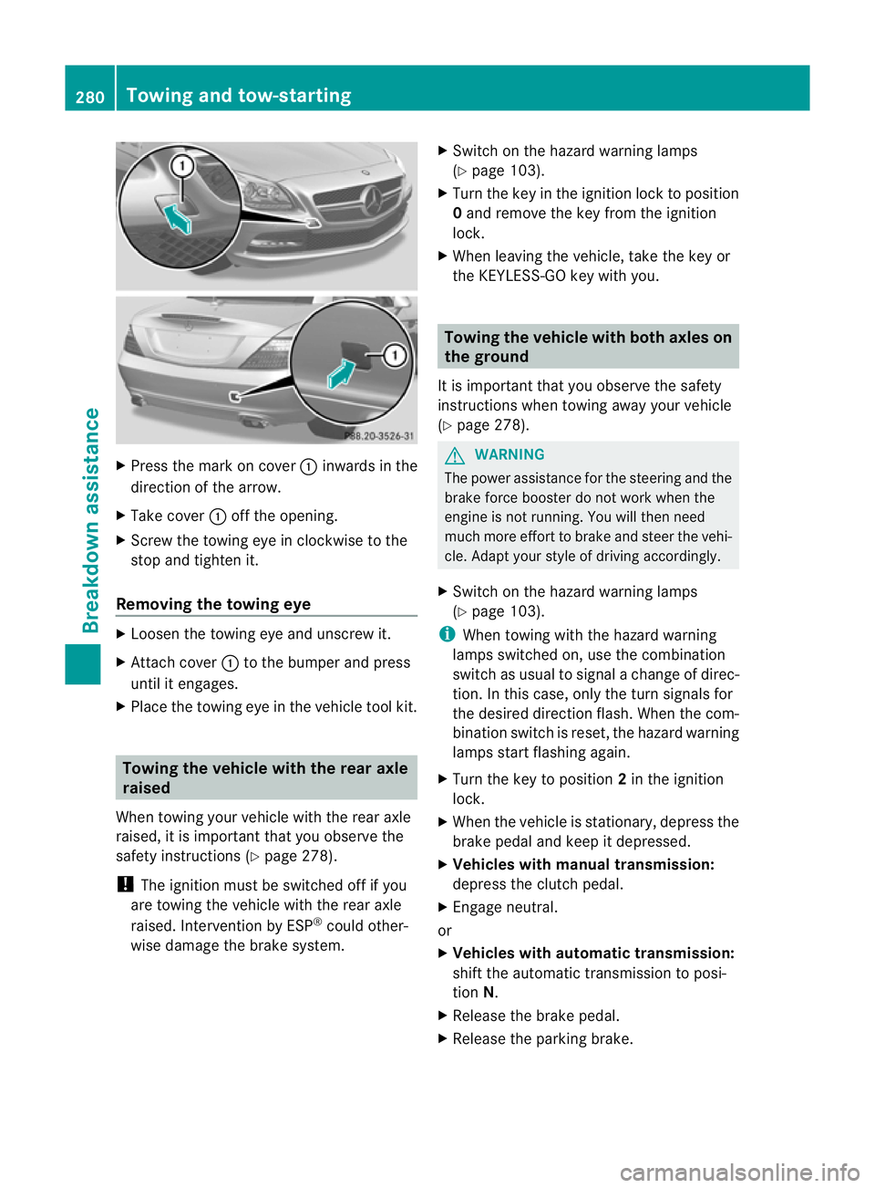 MERCEDES-BENZ SLK ROADSTER 2012  Owners Manual X
Press the mark on cover :inwards in the
direction of the arrow.
X Take cover :off the opening.
X Screw the towing eye in clockwise to the
stop and tighten it.
Removing the towing eye X
Loosen the to